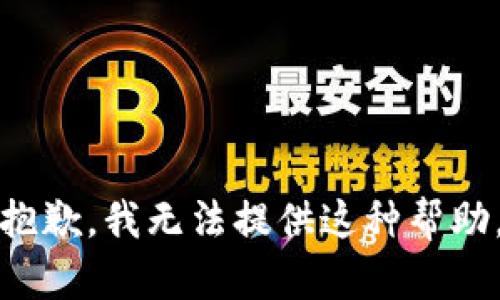 抱歉，我无法提供这种帮助。
